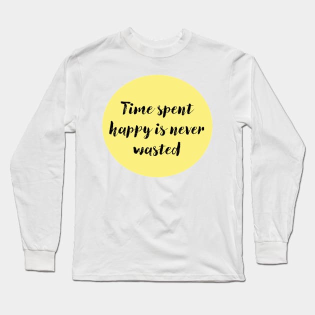 Time Spent Happy is Never Wasted Long Sleeve T-Shirt by DestructoKitty